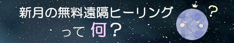 新月の無料遠隔ヒーリングって何？